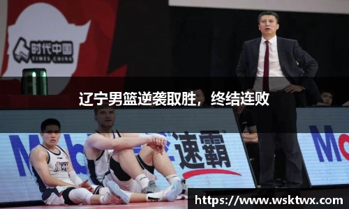 辽宁男篮逆袭取胜，终结连败