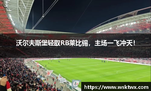 沃尔夫斯堡轻取RB莱比锡，主场一飞冲天！