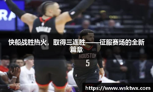 快船战胜热火，取得三连胜——征服赛场的全新篇章