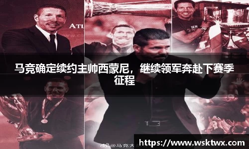 马竞确定续约主帅西蒙尼，继续领军奔赴下赛季征程
