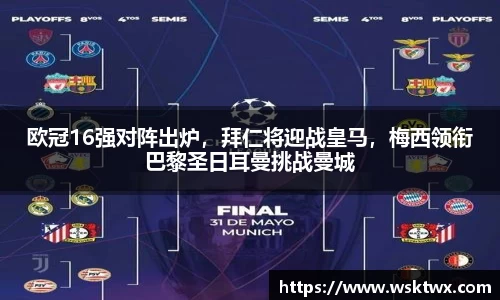 欧冠16强对阵出炉，拜仁将迎战皇马，梅西领衔巴黎圣日耳曼挑战曼城