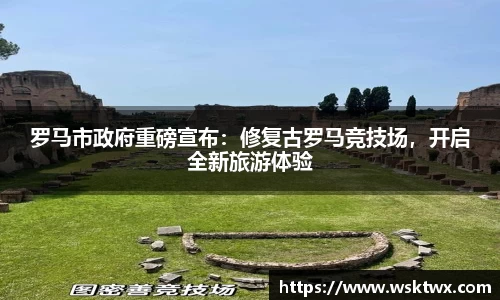 罗马市政府重磅宣布：修复古罗马竞技场，开启全新旅游体验