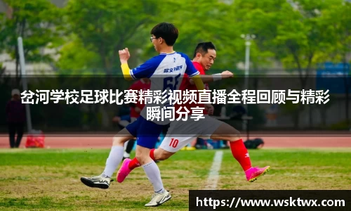 岔河学校足球比赛精彩视频直播全程回顾与精彩瞬间分享