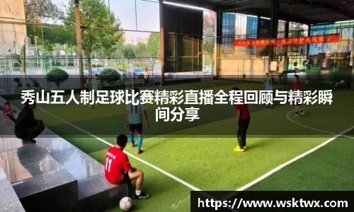 秀山五人制足球比赛精彩直播全程回顾与精彩瞬间分享