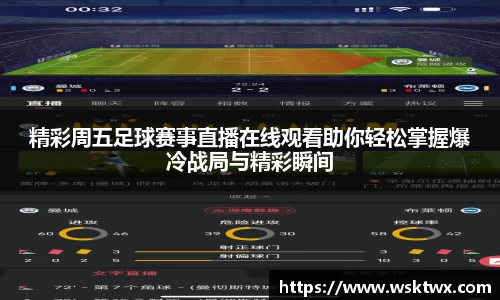 精彩周五足球赛事直播在线观看助你轻松掌握爆冷战局与精彩瞬间