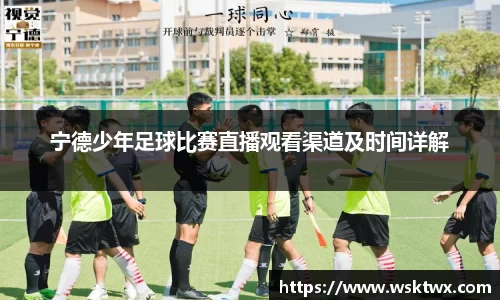 宁德少年足球比赛直播观看渠道及时间详解