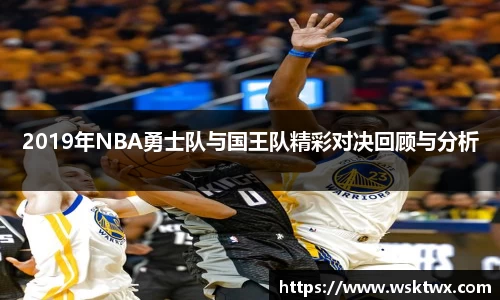 2019年NBA勇士队与国王队精彩对决回顾与分析