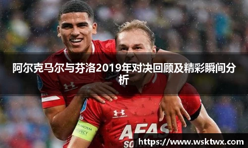 阿尔克马尔与芬洛2019年对决回顾及精彩瞬间分析