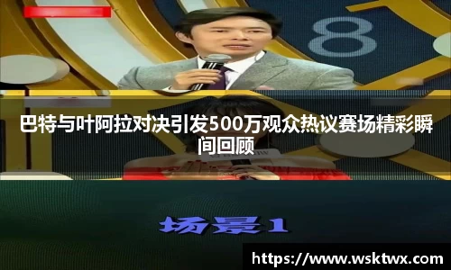 巴特与叶阿拉对决引发500万观众热议赛场精彩瞬间回顾