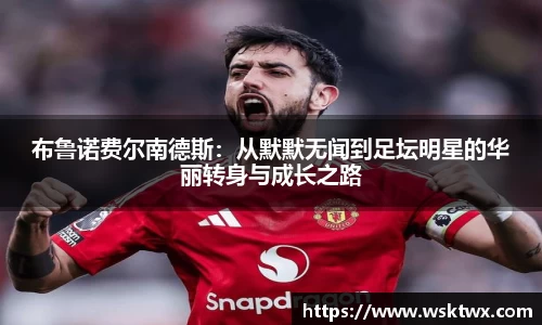 布鲁诺费尔南德斯：从默默无闻到足坛明星的华丽转身与成长之路