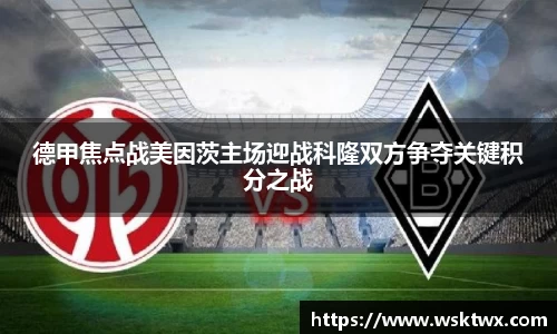 德甲焦点战美因茨主场迎战科隆双方争夺关键积分之战
