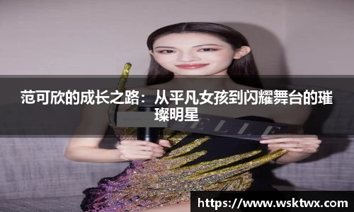 范可欣的成长之路：从平凡女孩到闪耀舞台的璀璨明星