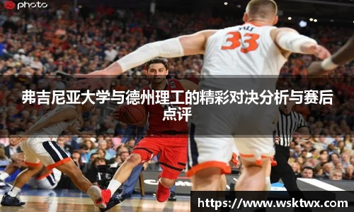 弗吉尼亚大学与德州理工的精彩对决分析与赛后点评