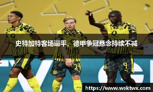 史特加特客场逼平，德甲争冠悬念持续不减